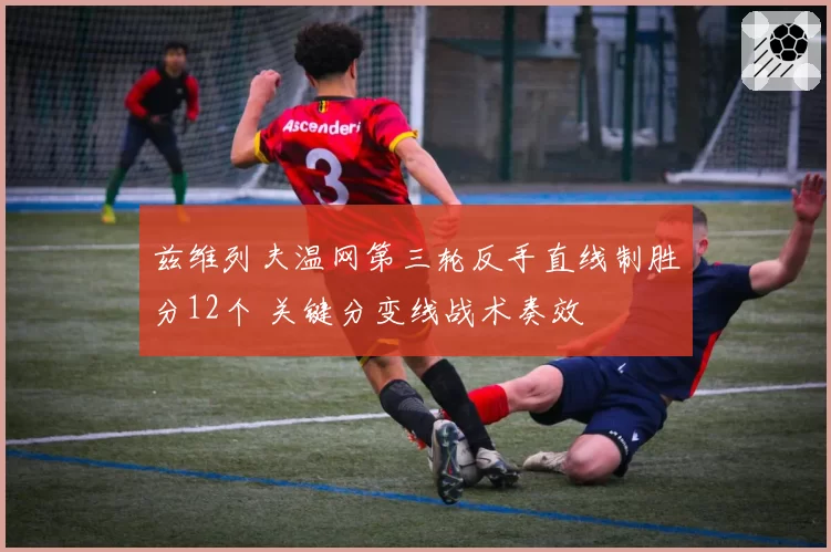 兹维列夫温网第三轮反手直线制胜分12个 关键分变线战术奏效