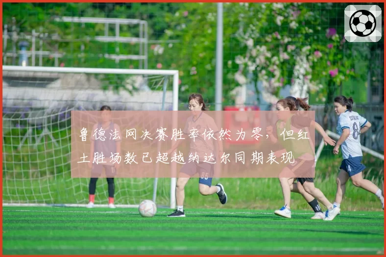 鲁德法网决赛胜率依然为零,但红土胜场数已超越纳达尔同期表现