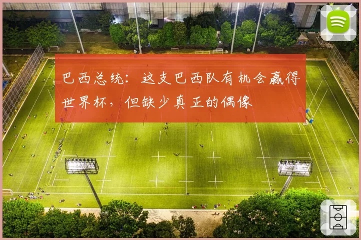 巴西总统:这支巴西队有机会赢得世界杯,但缺少真正的偶像