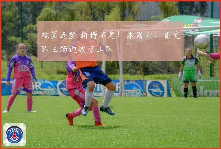 绿茵逐梦 拼搏不息!本周六,南充队主场迎战凉山队